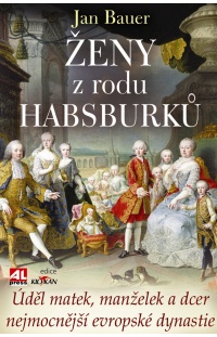 Ženy z rodu Habsburků-Úděl matek, manželek a dcer nejmocnější evropské dynastie