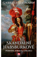 Skandální Habsburkové - Podivíni, zvrhlíci a šílenci